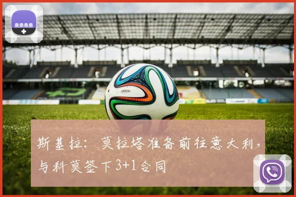 斯基拉：莫拉塔准备前往意大利，与科莫签下3+1合同