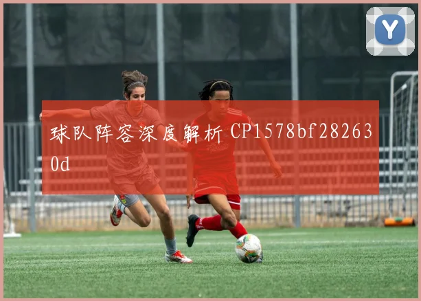球队阵容深度解析 CP1578bf282630d