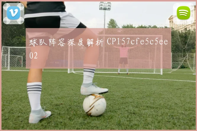 球队阵容深度解析 CP157cfe5c5ee02